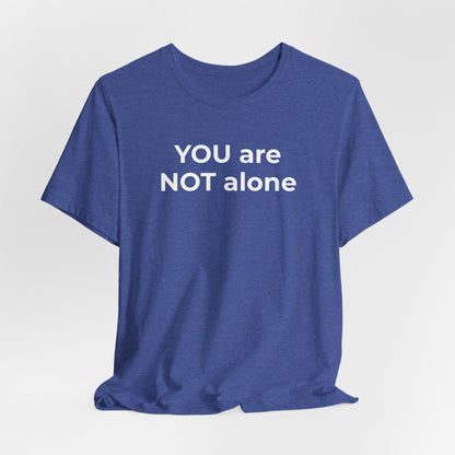 Addiction and Anti-Bullying Domestic Violence Suicide - You are NOT alone T-Shirt - Wear What You Stand For Products