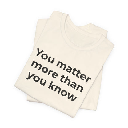 Suicide T-Shirt - You Matter More Than You Know - Wear What You Stand For Products