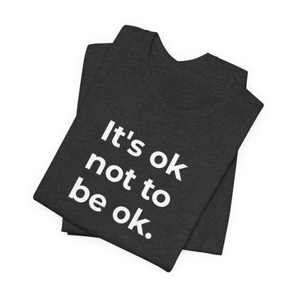 Mental Health T-Shirt - It is Ok not to be Ok - Wear What You Stand For Products