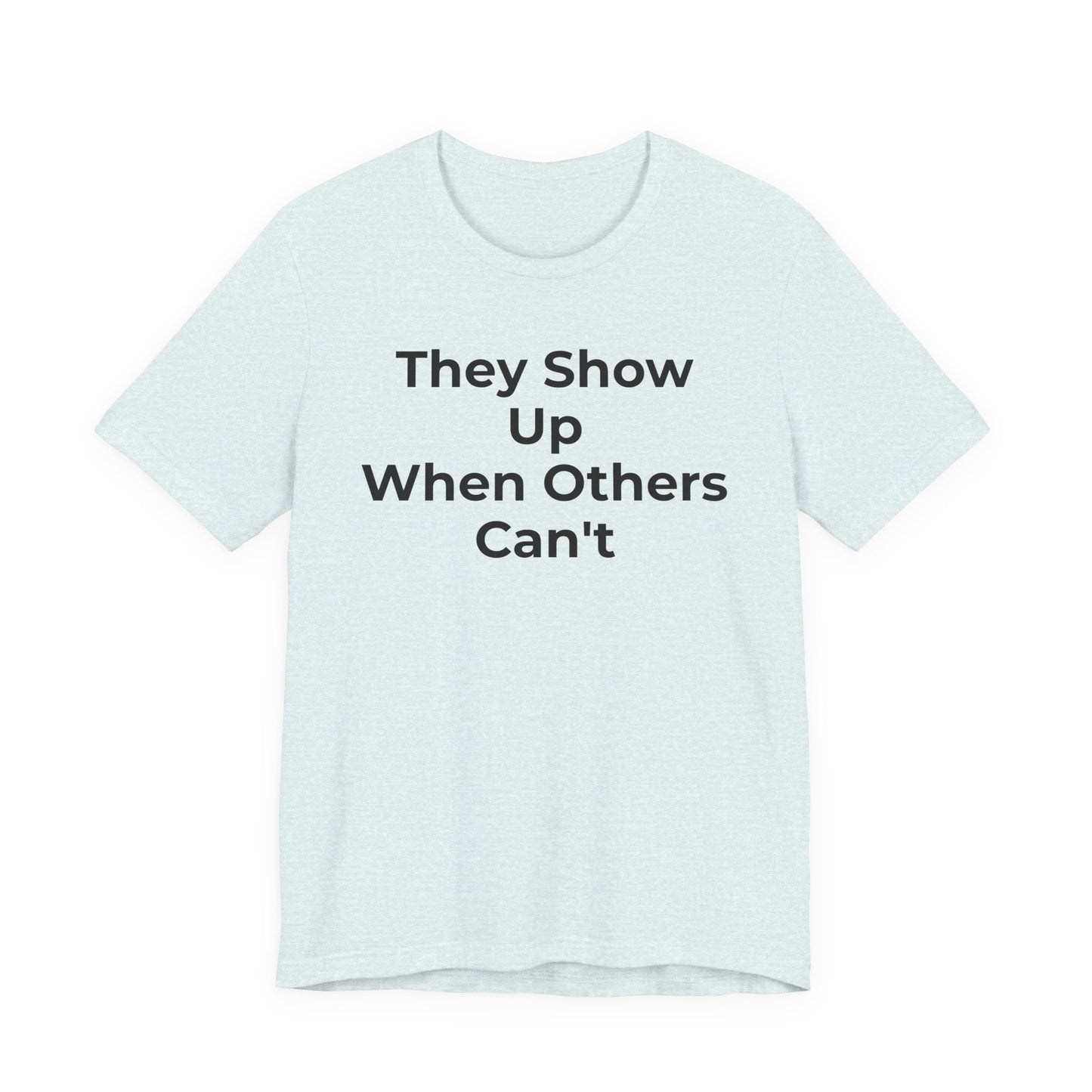 First Responders Support - They Show Up When Others Can't T-Shirt - Wear What You Stand For Products