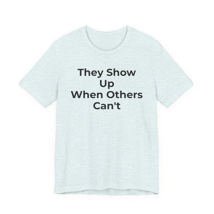First Responders Support - They Show Up When Others Can't T-Shirt - Wear What You Stand For Products