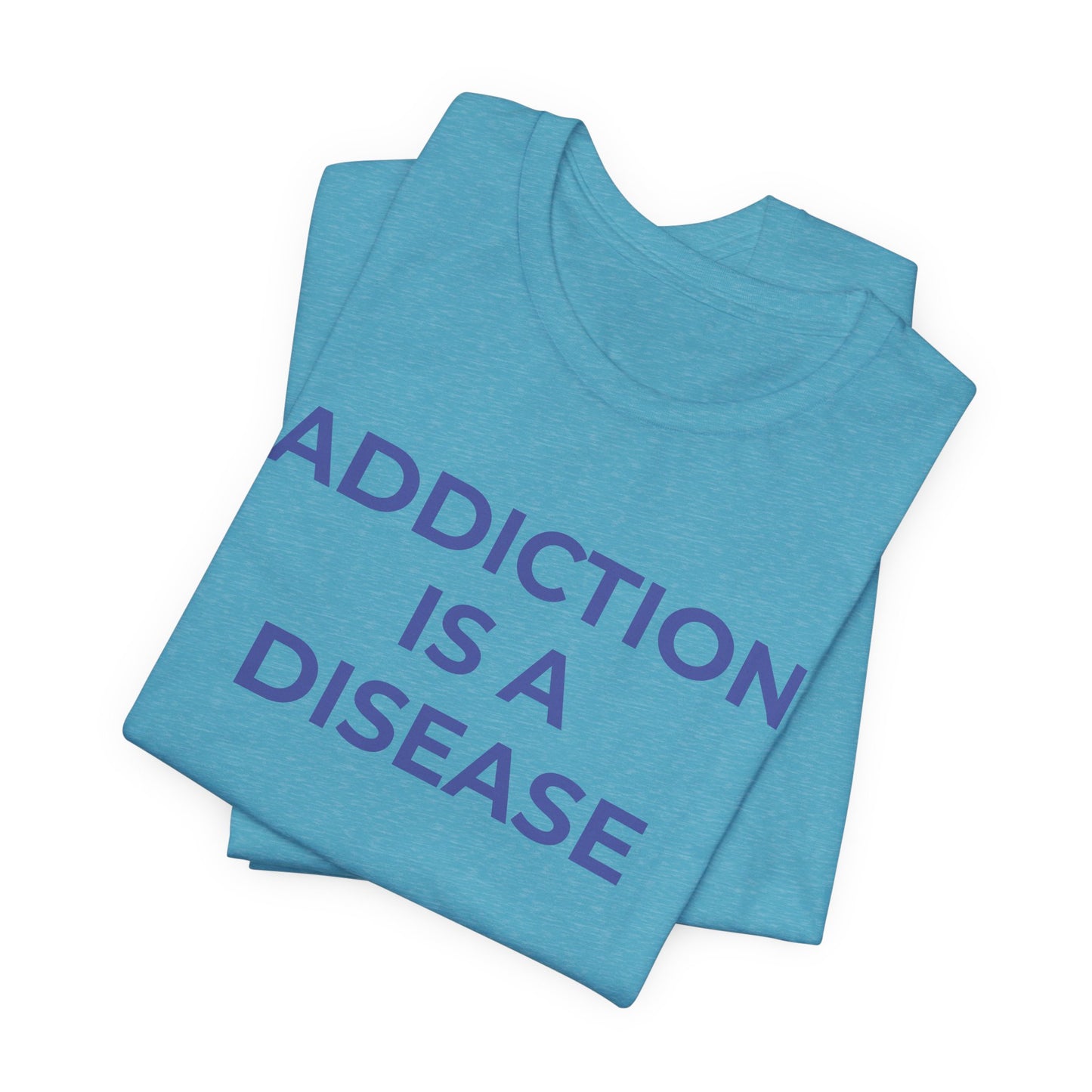 Addiction T-Shirt Addiction is a Disease - Wear What You Stand For Products