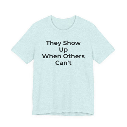 First Responders Support - They Show Up When Others Can't T-Shirt - Wear What You Stand For Products