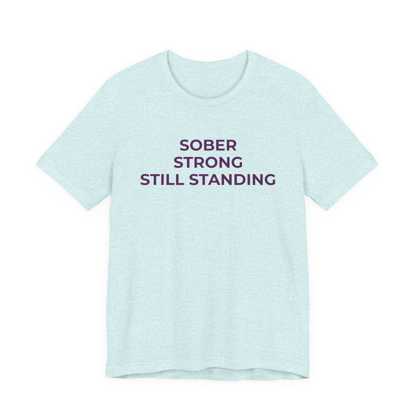 Addiction T-Shirt Sober Strong Still Standing - Wear What You Stand For Products