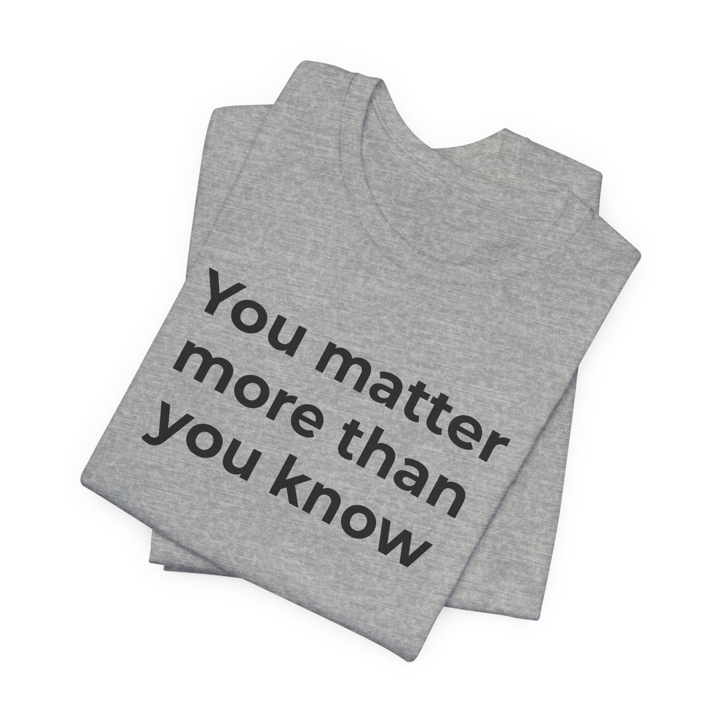 Suicide T-Shirt - You Matter More Than You Know - Wear What You Stand For Products