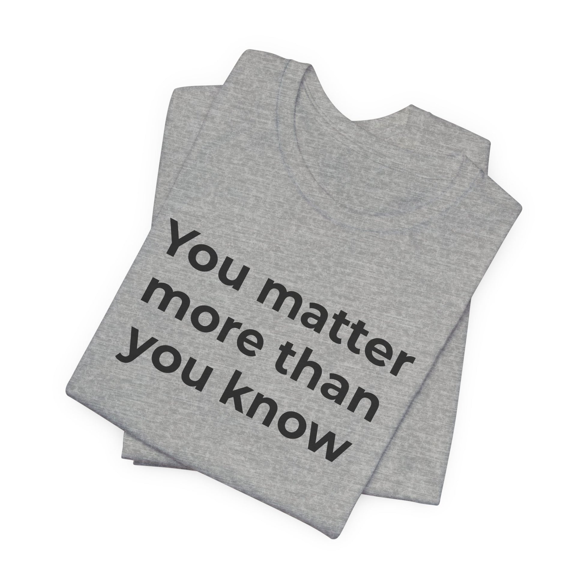 Suicide T-Shirt - You Matter More Than You Know - Wear What You Stand For Products