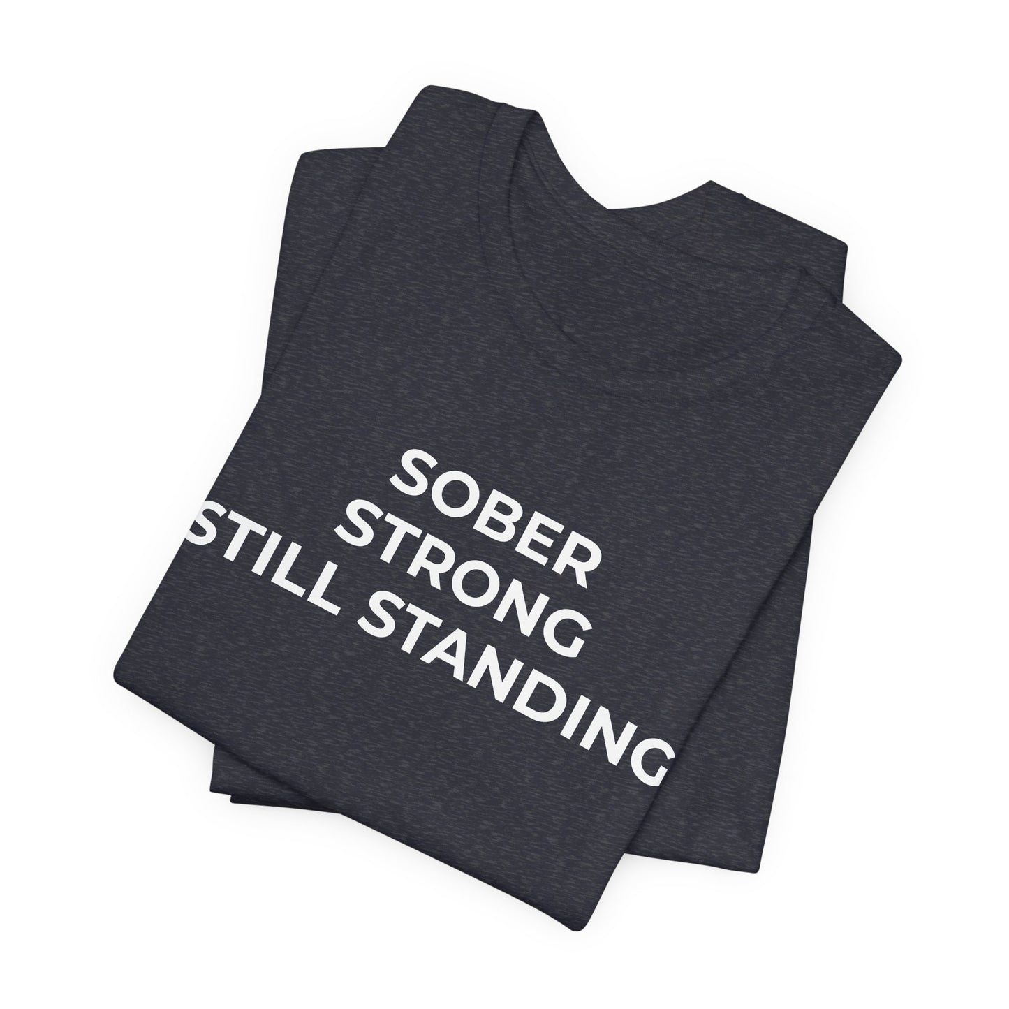 Addiction T-Shirt Sober Strong Still Standing - Wear What You Stand For Products
