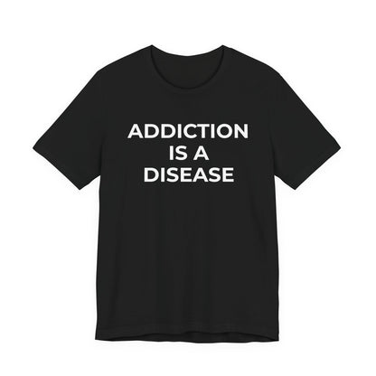 Addiction T-Shirt Addiction is a Disease - Wear What You Stand For Products