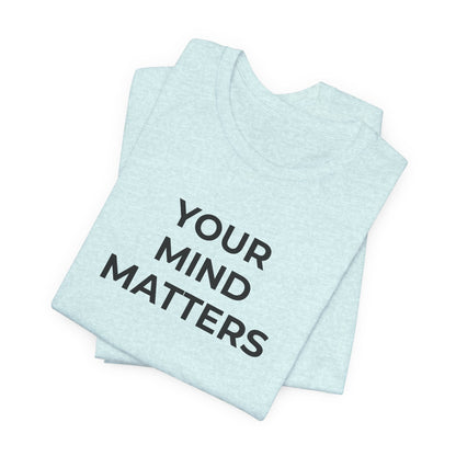 Mental Health T-Shirt - Your Mind Matters - Wear What You Stand For Products