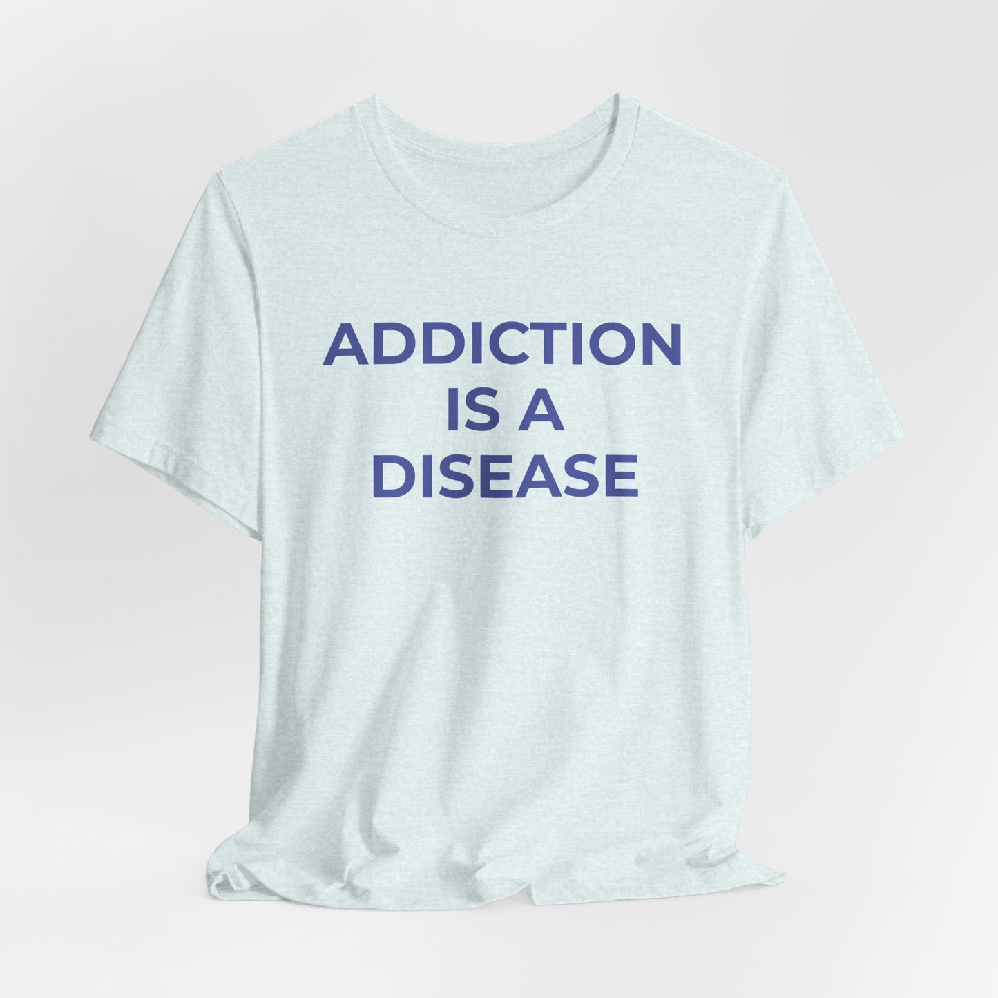 Addiction T-Shirt Addiction is a Disease - Wear What You Stand For Products