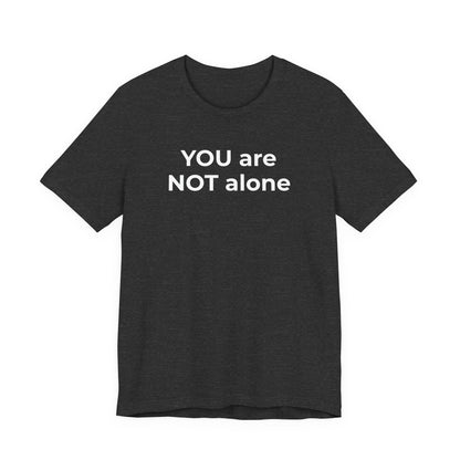 Addiction and Anti-Bullying Domestic Violence Suicide - You are NOT alone T-Shirt - Wear What You Stand For Products