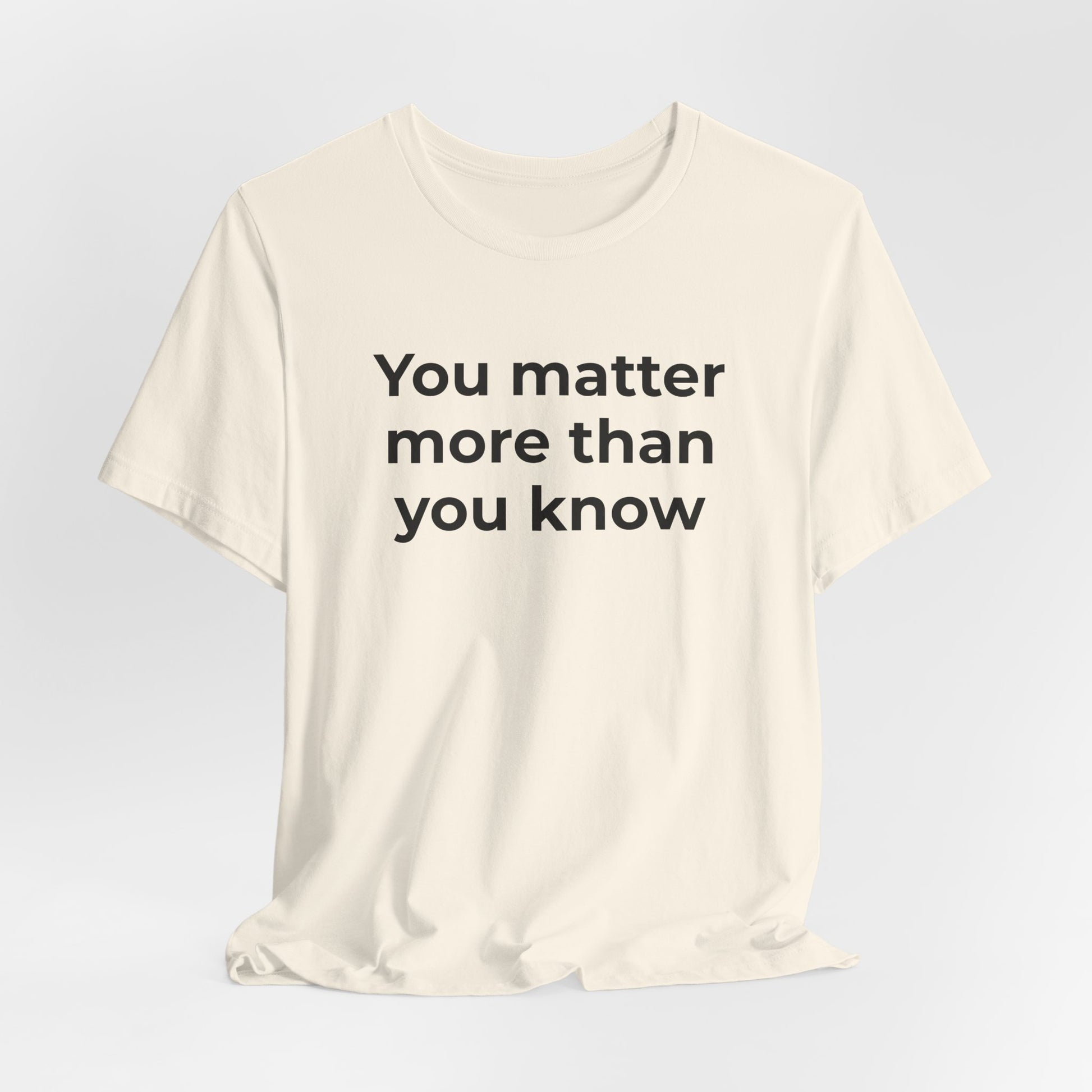 Suicide T-Shirt - You Matter More Than You Know - Wear What You Stand For Products