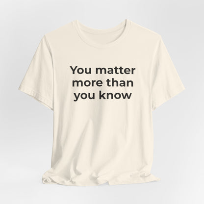 Suicide T-Shirt - You Matter More Than You Know - Wear What You Stand For Products
