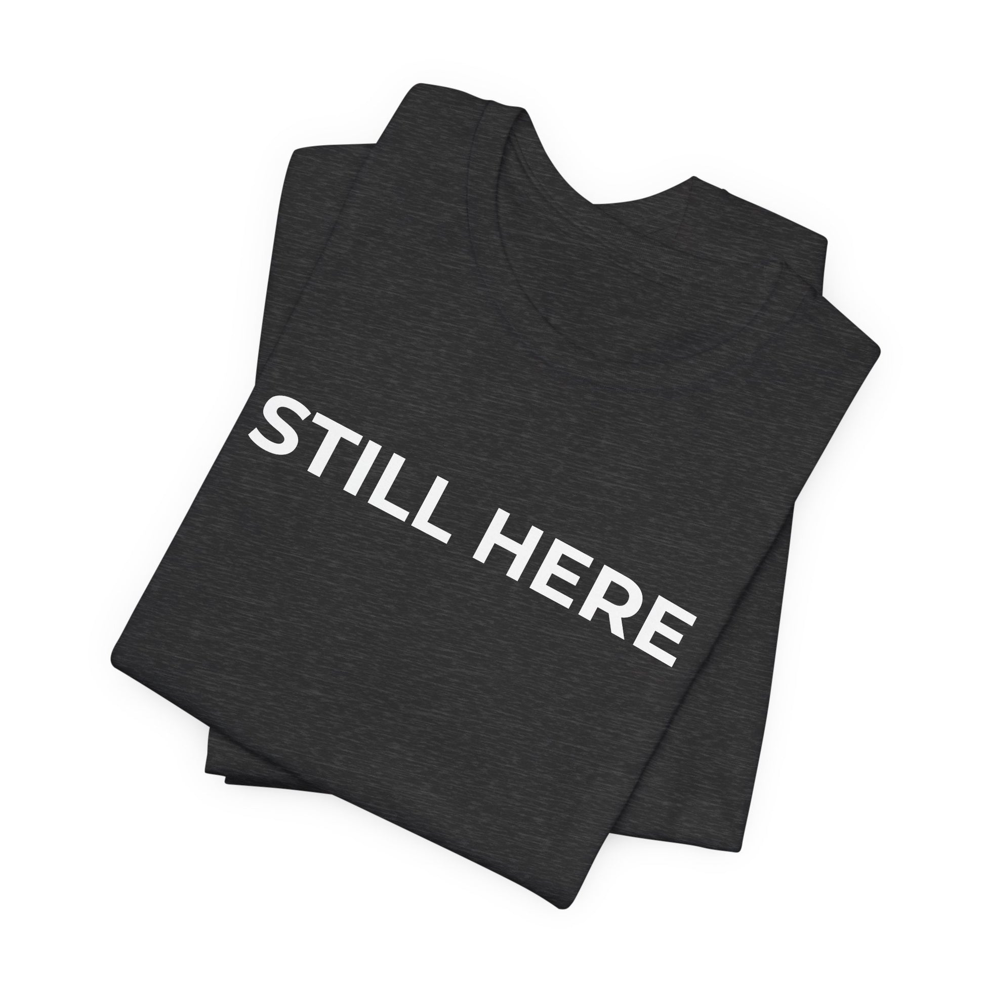 Mental Health T-Shirt - Still Here: Wear Your Strength and Resilience - Wear What You Stand For Products
