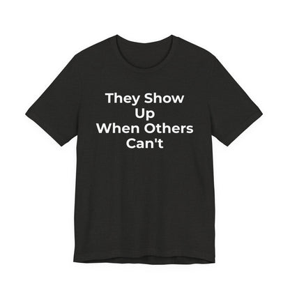 First Responders Support - They Show Up When Others Can't T-Shirt - Wear What You Stand For Products