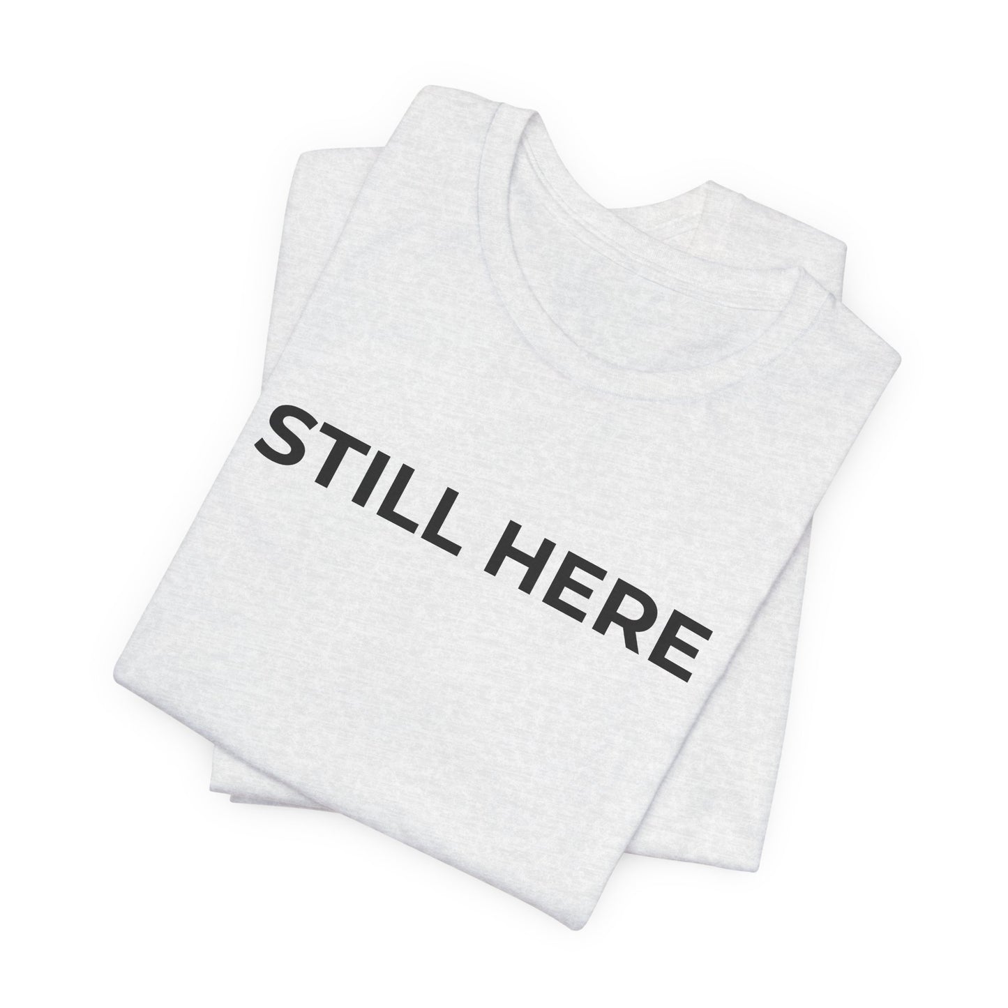 Mental Health T-Shirt - Still Here: Wear Your Strength and Resilience - Wear What You Stand For Products