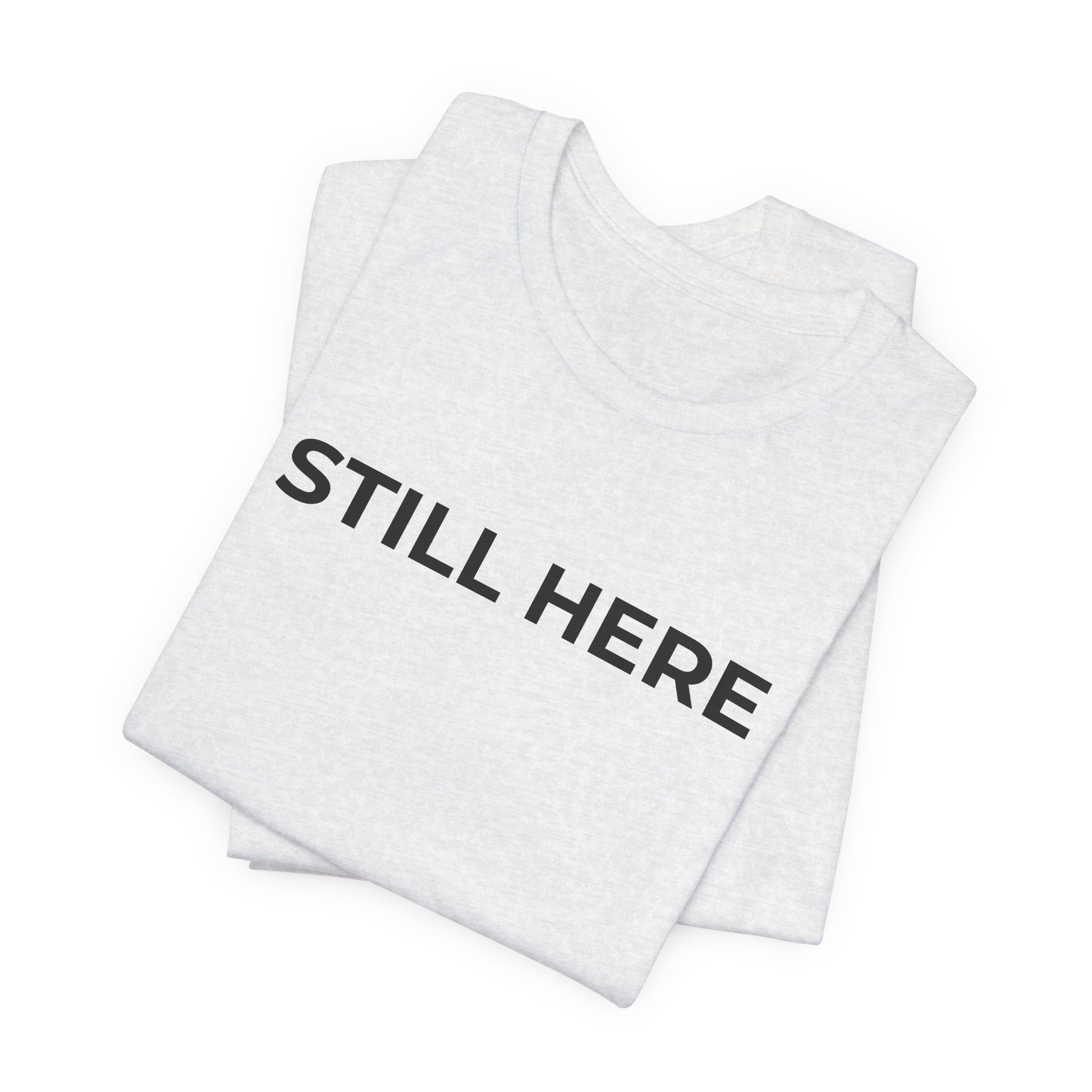 Mental Health T-Shirt - Still Here: Wear Your Strength and Resilience - Wear What You Stand For Products