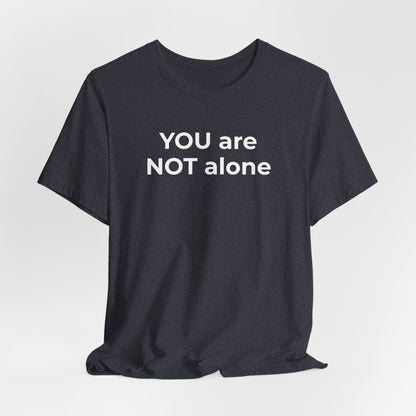 Addiction and Anti-Bullying Domestic Violence Suicide - You are NOT alone T-Shirt - Wear What You Stand For Products