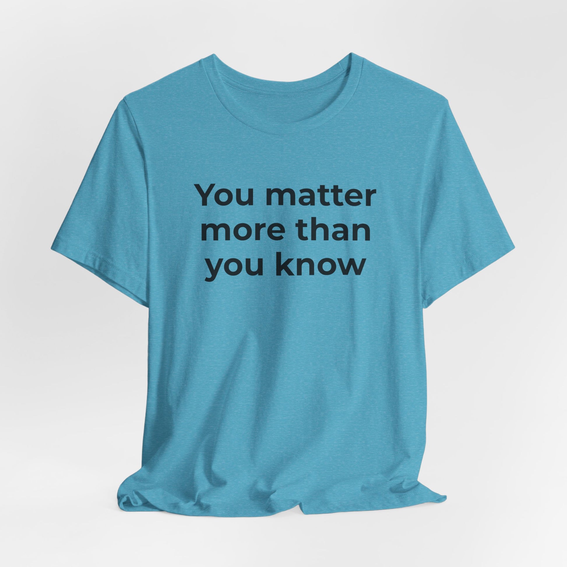 Suicide T-Shirt - You Matter More Than You Know - Wear What You Stand For Products