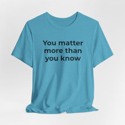 Suicide T-Shirt - You Matter More Than You Know - Wear What You Stand For Products