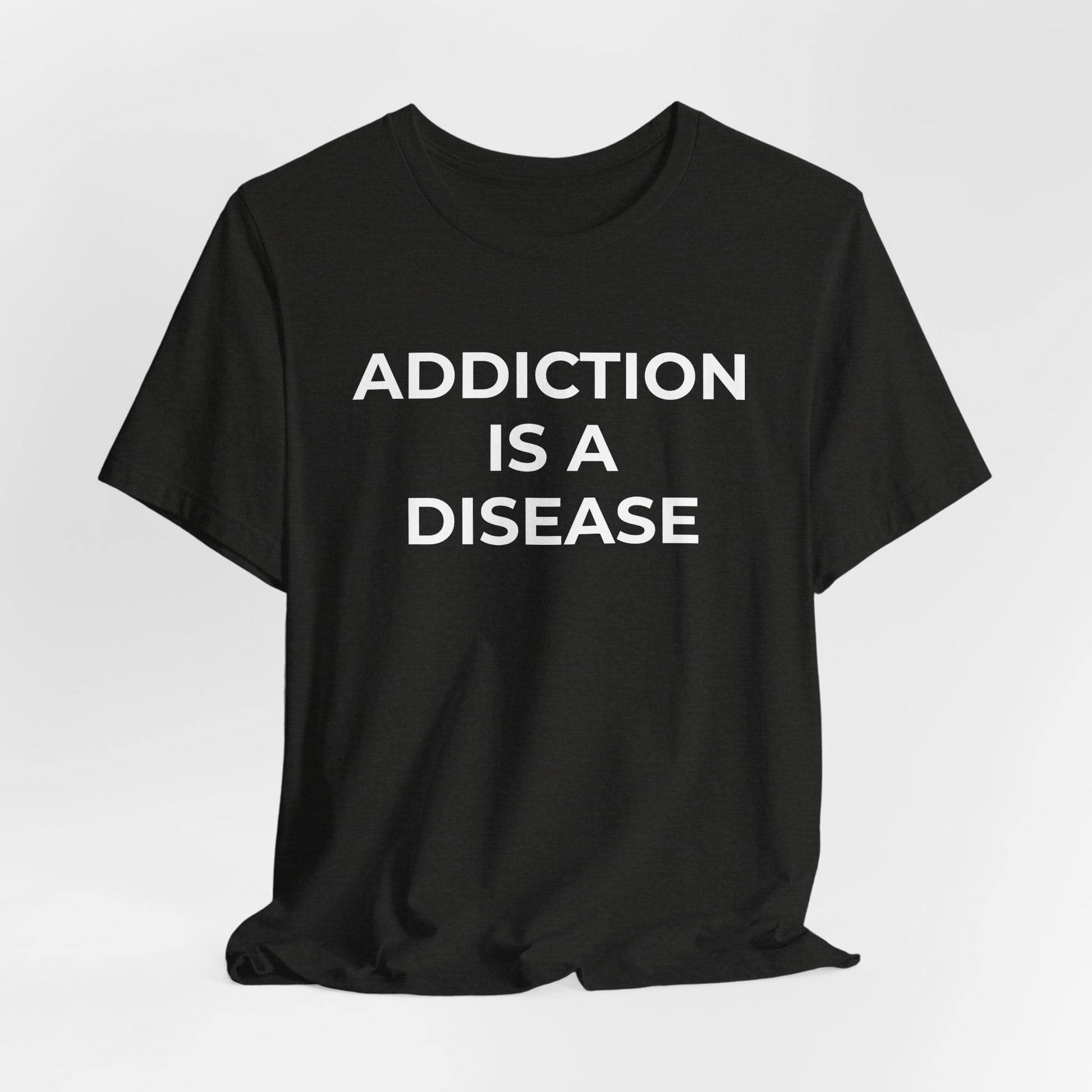 Addiction T-Shirt Addiction is a Disease - Wear What You Stand For Products