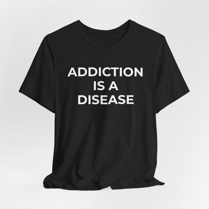 Addiction T-Shirt Addiction is a Disease - Wear What You Stand For Products