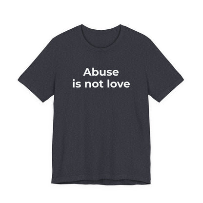 Domestic Violence T-Shirt - Abuse is Not Love - Wear What You Stand For Products
