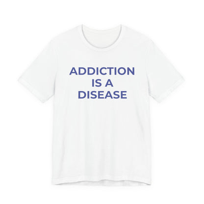 Addiction T-Shirt Addiction is a Disease - Wear What You Stand For Products