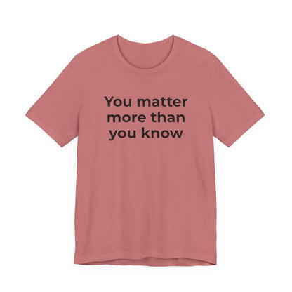 Suicide T-Shirt - You Matter More Than You Know - Wear What You Stand For Products