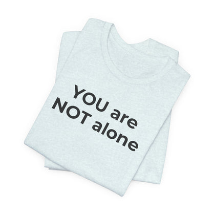 Addiction and Anti-Bullying Domestic Violence Suicide - You are NOT alone T-Shirt - Wear What You Stand For Products