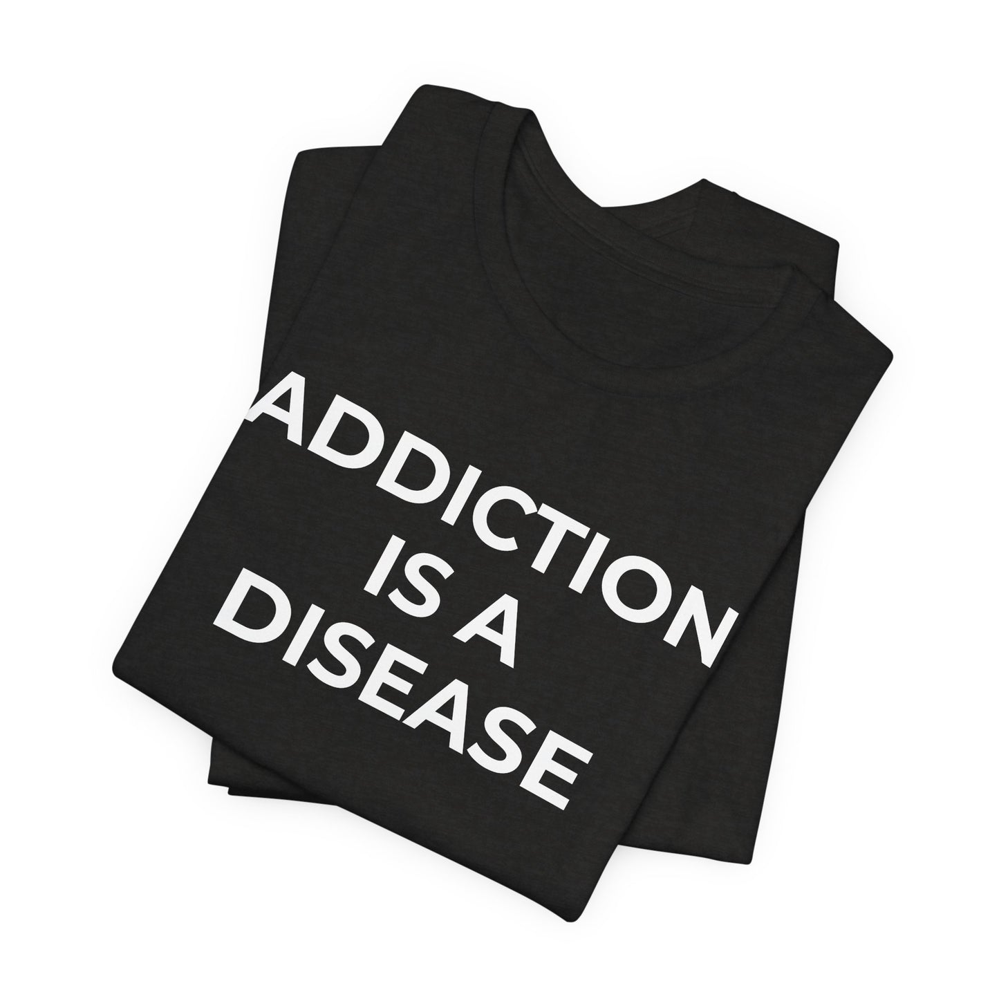 Addiction T-Shirt Addiction is a Disease - Wear What You Stand For Products