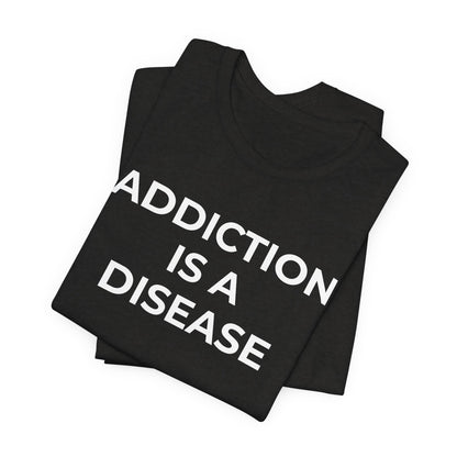 Addiction T-Shirt Addiction is a Disease - Wear What You Stand For Products