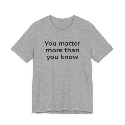 Suicide T-Shirt - You Matter More Than You Know - Wear What You Stand For Products