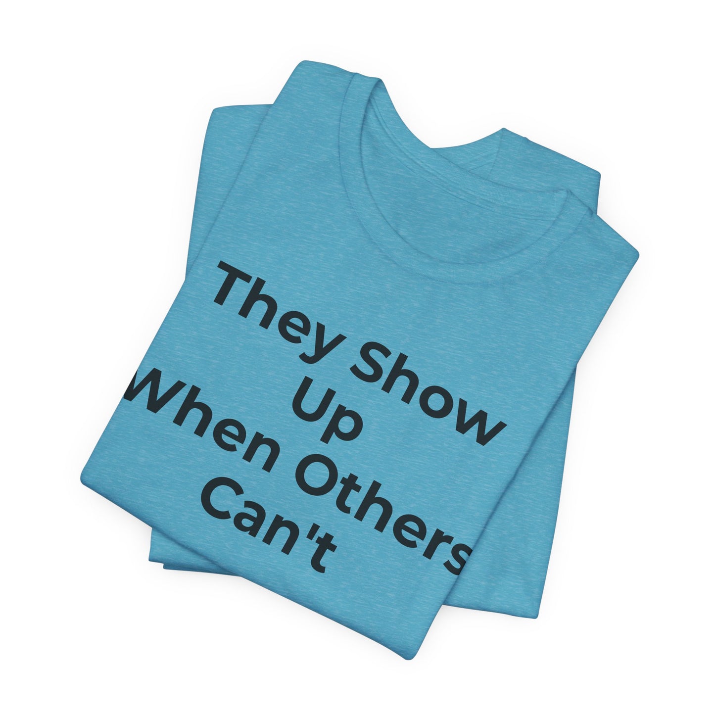 First Responders Support - They Show Up When Others Can't T-Shirt - Wear What You Stand For Products
