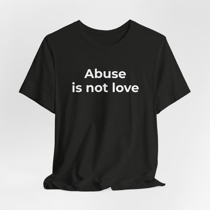Domestic Violence T-Shirt - Abuse is Not Love - Wear What You Stand For Products