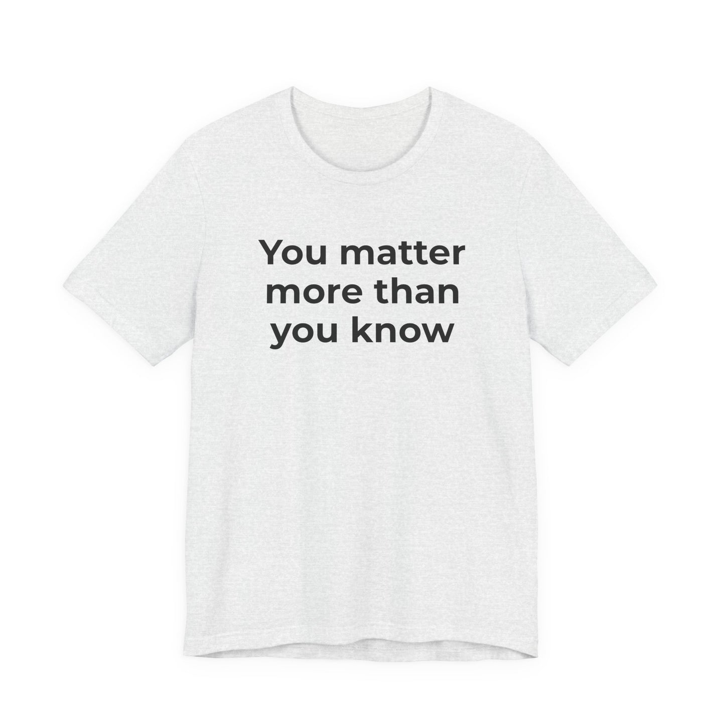 Suicide T-Shirt - You Matter More Than You Know - Wear What You Stand For Products