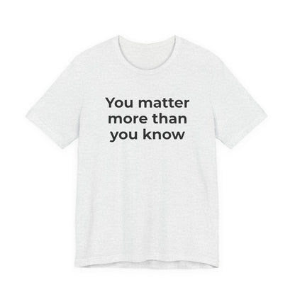 Suicide T-Shirt - You Matter More Than You Know - Wear What You Stand For Products