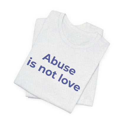 Domestic Violence T-Shirt - Abuse is Not Love - Wear What You Stand For Products