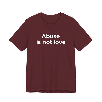 Domestic Violence T-Shirt - Abuse is Not Love - Wear What You Stand For Products
