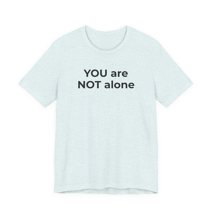 Addiction and Anti-Bullying Domestic Violence Suicide - You are NOT alone T-Shirt - Wear What You Stand For Products