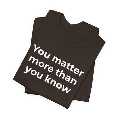 Suicide T-Shirt - You Matter More Than You Know - Wear What You Stand For Products