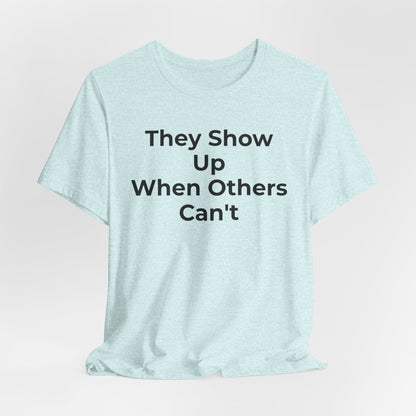 First Responders Support - They Show Up When Others Can't T-Shirt - Wear What You Stand For Products