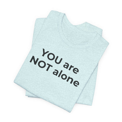 Addiction and Anti-Bullying Domestic Violence Suicide - You are NOT alone T-Shirt - Wear What You Stand For Products