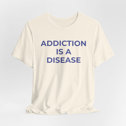 Addiction T-Shirt Addiction is a Disease - Wear What You Stand For Products