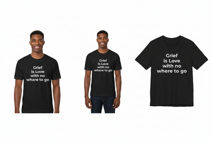 Black t-shirt with text 'Grief is love with no where to go' worn by a person, displayed on a white background.